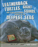 Leatherback Turtles, Giant Squids, and Other Mysterious Animals of the Deepest Seas