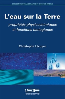 L'eau sur la Terre: Propri?t?s physicochimiques et fonctions biologiques - L?cuyer, Christophe