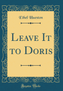 Leave It to Doris (Classic Reprint)