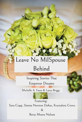 Leave No MilSpouse Behind. Inspiring Stories That Empower Dreams - Faust, Michelle a, and Briggs, Laura