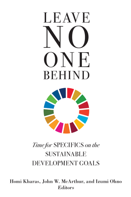 Leave No One Behind: Time for Specifics on the Sustainable Development Goals - Kharas, Homi (Editor), and McArthur, John W (Editor), and Ohno, Izumi (Editor)