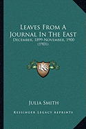 Leaves From A Journal In The East: December, 1899-November, 1900 (1901) - Smith, Julia