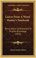 Leaves from a Word-Hunter's Notebook: Being Some Contributions to English Etymology (1876)