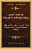Leaves From The Battlefield Of Gettysburg: A Series Of Letters From A Field Hospital And National Poems (1864)