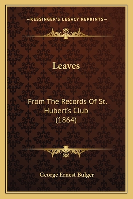 Leaves: From the Records of St. Hubert's Club (1864) - Bulger, George Ernest