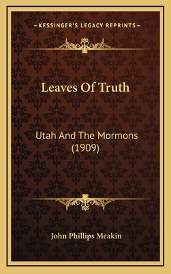 Leaves of Truth: Utah and the Mormons (1909) - Meakin, John Phillips