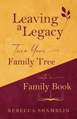 Leaving a Legacy: Turn Your Family Tree into a Family Book - Shamblin, Rebecca