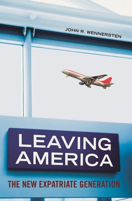 Leaving America: The New Expatriate Generation - Wennersten, John