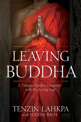 Leaving Buddha: A Tibetan Monk's Encounter with the Living God - Lahkpa, Tenzin, and Bach, Eugene