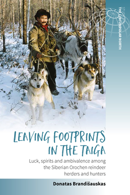 Leaving Footprints in the Taiga: Luck, Spirits and Ambivalence Among the Siberian Orochen Reindeer Herders and Hunters - Brandisauskas, Donatas