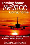 Leaving Home / Going Home: The Ultimate Guide to Relocating to Mexico