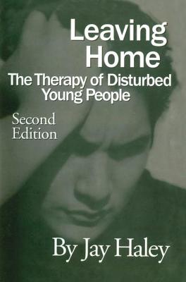 Leaving Home: The Therapy Of Disturbed Young People - Haley, Jay