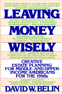 Leaving Money Wisely: Creative Estate Planning for Middle-And Upper-Income Americans for the 1990s