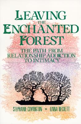 Leaving the Enchanted Forest: The Path from Relationship Addiction to Intimacy - Covington, Stephanie S