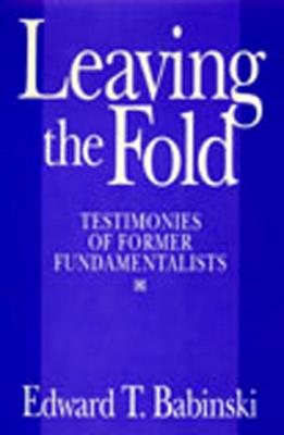 Leaving the Fold: Testimonies of Former Fundamentalists - Babinski, Edward T (Editor)