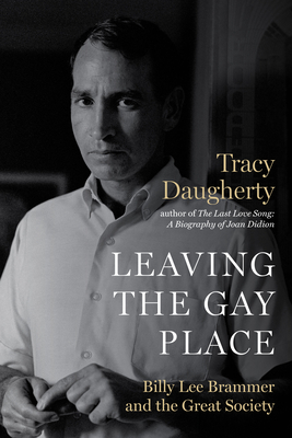 Leaving the Gay Place: Billy Lee Brammer and the Great Society - Daugherty, Tracy