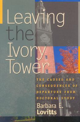 Leaving the Ivory Tower: The Causes and Consequences of Departure from Doctoral Study - Lovitts, Barbara E