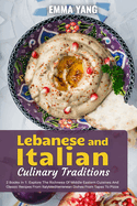 Lebanese And Italian Culinary Traditions: 2 Books In 1: Explore The Richness Of Middle Eastern Cuisines And Classic Recipes From Italy