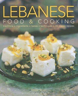Lebanese Food & Cooking: Traditions, Ingredients, Tastes, Techniques, 80 Classic Recipes - Whitaker, Jon, and Basan, Ghillie