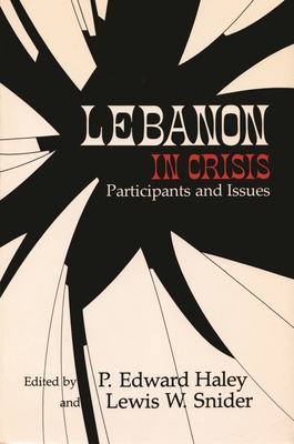 Lebanon in Crisis: Participants and Issues - Haley, P (Editor), and Snider, Lewis (Editor)