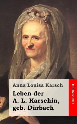 Leben der A. L. Karschin, geb. Drbach - Karsch, Anna Louisa