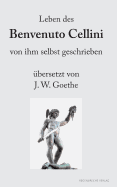 Leben des Benvenuto Cellini von ihm selbst geschrieben: ?bersetzt von J. W. Goethe