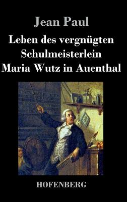 Leben des vergngten Schulmeisterlein Maria Wutz in Auenthal - Paul, Jean