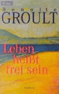 Leben Hei?t Frei Sein - Beno?te Groult