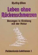 Leben Ohne R?ckenschmerzen. Feldenkrais-Lektionen I: Bewegen in Einklang Mit Der Natur Ruthy Alon Feldenkrais-Lektionen Psychotherapie Feldenkrais-Methode Psychologe Angewandte Psychologie Ratgeber Gesundheit Entspannung Yoga Meditation Autogenes... - Ruthy Alon