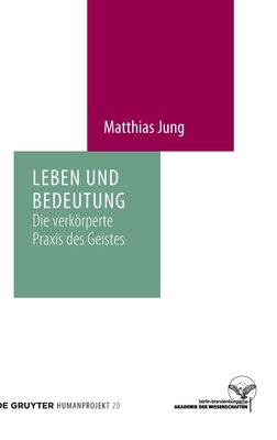 Leben Und Bedeutung: Die Verkrperte PRAXIS Des Geistes - Jung, Matthias