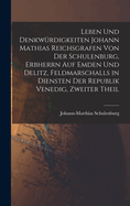 Leben Und Denkwrdigkeiten Johann Mathias Reichsgrafen Von Der Schulenburg, Erbherrn Auf Emden Und Delitz, Feldmarschalls in Diensten Der Republik Venedig, Zweiter Theil