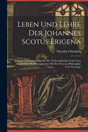 Leben Und Lehre Der Johannes Scotus Erigena: In Ihrem Zusammenhang Mit Der Vorhergehenden Und Unter Angabe Ihrer Beruhrungspuncte Mit Der Neueren Philosophie Und Theologie