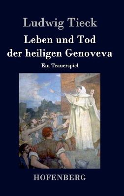 Leben Und Tod Der Heiligen Genoveva: Ein Trauerspiel - Tieck, Ludwig