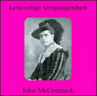 Lebendige Vergangenheit: John McCormack - Giuseppe Mario Sammarco (baritone); John McCormack (tenor); Josephine Jacoby (vocals); Lucrezia Bori (soprano);...