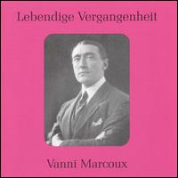 Lebendige Vergangenheit: Vanni Marcoux - Jean-mile Vanni Marcoux (baritone); Michael Cozette (baritone); Odette Riquier (soprano); Piero Coppola (piano);...