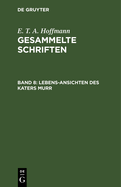 Lebens-Ansichten Des Katers Murr: Nebst Fragmentarischer Biographie Des Kapellmeisters Johannes Kreisler in Zuflligen Makulaturblttern