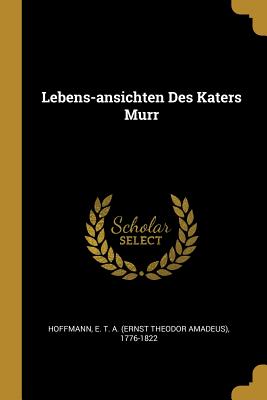 Lebens-ansichten Des Katers Murr - Hoffmann, E T a (Ernst Theodor Amadeu (Creator)