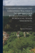 Lebensbeschreibung des Ehrenfried Walther v. Tschirnhaus auf Kiesslingswalde und Wrdigung seiner Verdienste.