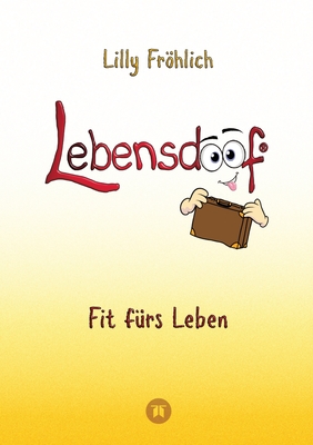 Lebensdoof - Dein praktischer Lebenskompass: Finanzen, Recht und Alltagstipps jenseits von 'Hotel Mama', mit Insiderwissen von Steuererklrung bis Arbeitsrecht, Mietrecht sowie Vertrgen und Kndigung: Fit frs Leben - Vom Nestflchter zum Lebensknstler: - Frhlich, Lilly