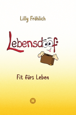 Lebensdoof - Dein praktischer Lebenskompass: Finanzen, Recht und Alltagstipps jenseits von 'Hotel Mama', mit Insiderwissen von Steuererklrung bis Arbeitsrecht, Mietrecht sowie Vertrgen und Kndigung: Fit frs Leben - Vom Nestflchter zum Lebensknstler: - Frhlich, Lilly