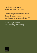 Lebenslanges Lernen Im Beruf -- Seine Grundlegung Im Kindes- Und Jugendalter: Band 5: Erziehungstheorie Und Bildungsforschung