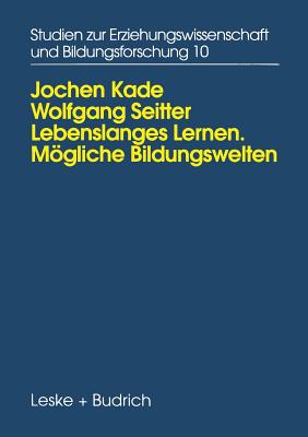 Lebenslanges Lernen Mgliche Bildungswelten: Erwachsenenbildung, Biographie Und Alltag - Kade, Jochen, and Seitter, Wolfgang