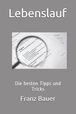 Lebenslauf: Die Besten Tipps Und Tricks - Bauer, Franz