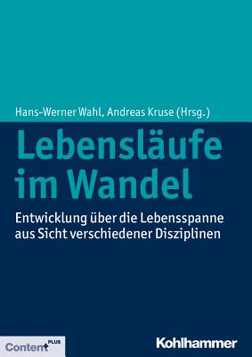 Lebenslaufe Im Wandel: Entwicklung Uber Die Lebensspanne Aus Sicht Verschiedener Disziplinen - Wahl, Hans-Werner, PhD (Editor), and Kruse, Andreas (Editor)