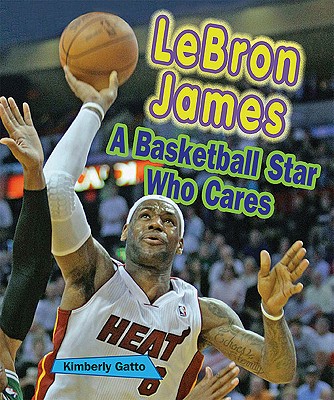 Lebron James: A Basketball Star Who Cares - Gatto, Kimberly