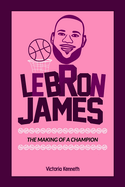 Lebron James: The Making of a Champion