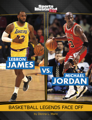 Lebron James vs. Michael Jordan: Basketball Legends Face Off - Mann, Dionna L