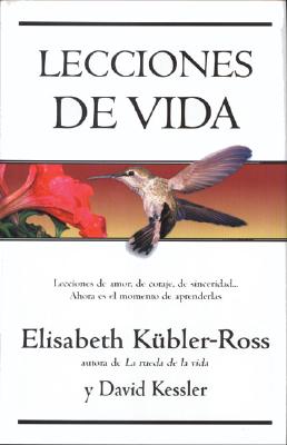 Lecciones de La Vida - Kubler-Ross, Elisabeth, M.D., and Ross, Elisabeth Kubler, and Kessler, David, MD
