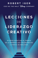 Lecciones de Liderazgo Creativo. Lecciones Aprendidas Como CEO de Walt Disney Company Por 15 Aos / The Ride of a Lifetime