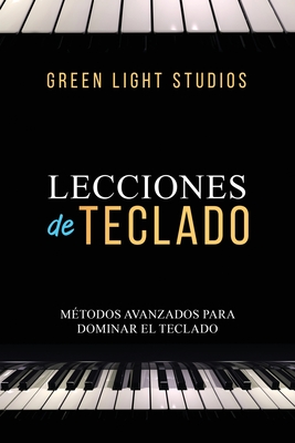 Lecciones de Teclado: M?todos Avanzados Para Dominar El Teclado - Studios, Green Light